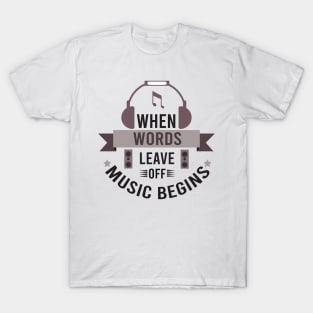 When Words Leave Off Music Begin T-Shirt